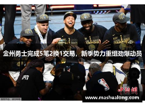 金州勇士完成5笔2换1交易，新季势力重组劲爆动员