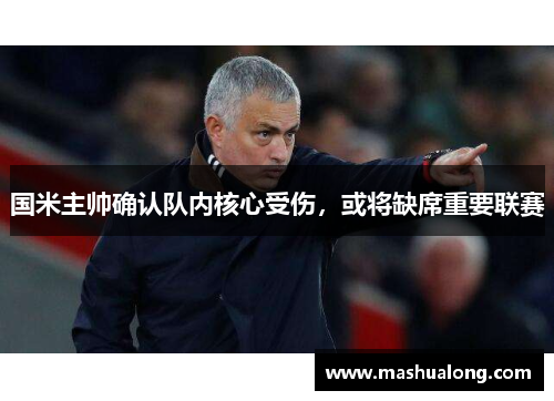 国米主帅确认队内核心受伤，或将缺席重要联赛