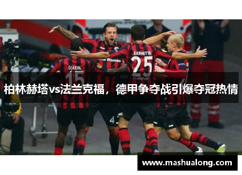 柏林赫塔vs法兰克福，德甲争夺战引爆夺冠热情